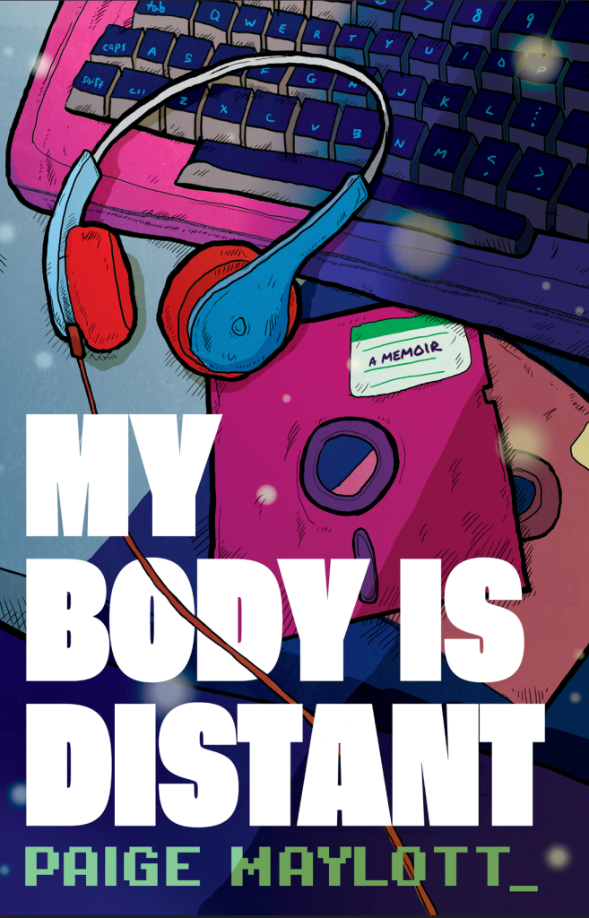 A retro-themed book cover with floppy disks, headphones, and a keyboard. Text reads: "My Body is Distant" Paige Maylott 